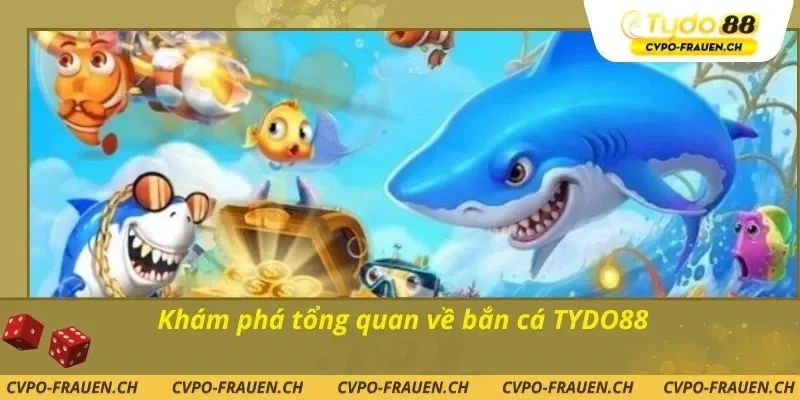 Khám phá tổng quan về bắn cá TYDO88