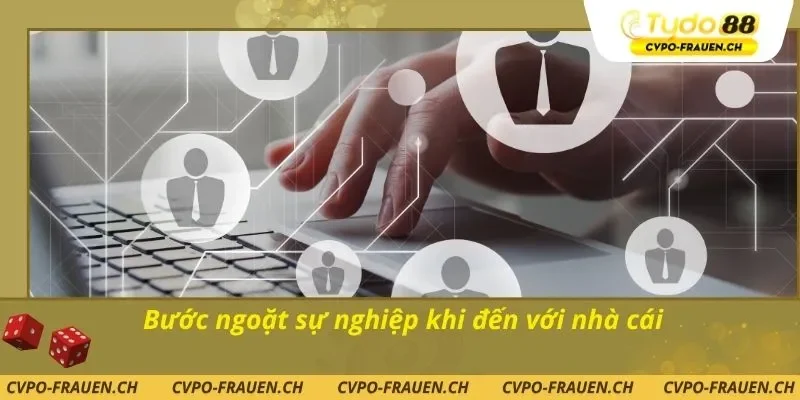 Bước ngoặt sự nghiệp khi đến với nhà cái