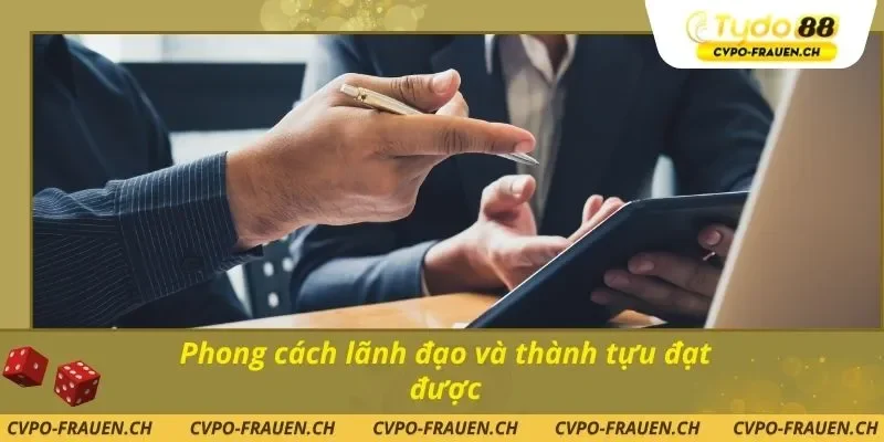 Phong cách lãnh đạo và thành tựu đạt được