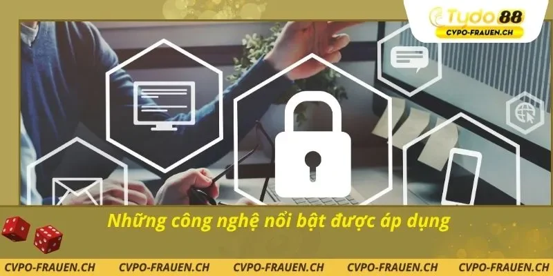 Những công nghệ nổi bật được áp dụng
