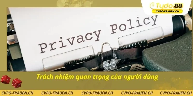 Trách nhiệm quan trọng của người dùng