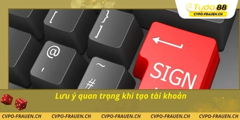 Lưu ý quan trọng khi tạo tài khoản