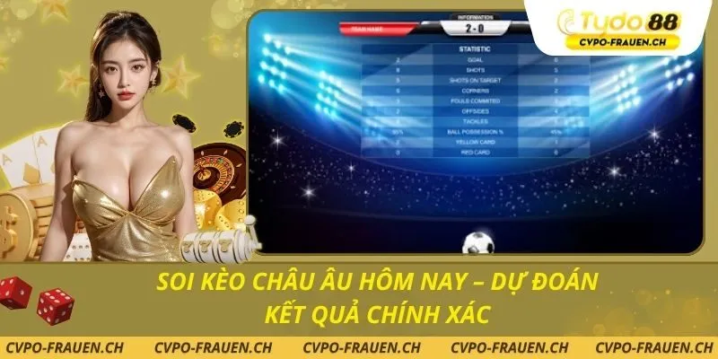 Soi Kèo Châu Âu Hôm Nay – Dự Đoán Kết Quả Chính Xác