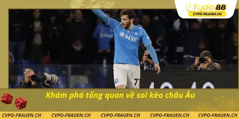 Khám phá tổng quan về soi kèo châu Âu