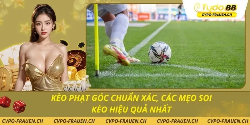 Kèo Phạt Góc Chuẩn Xác, Các Mẹo Soi Kèo Hiệu Quả Nhất