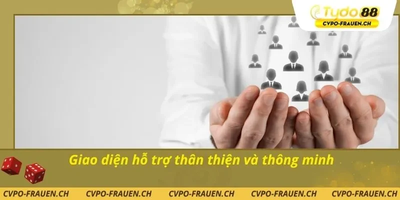 Giao diện hỗ trợ thân thiện và thông minh