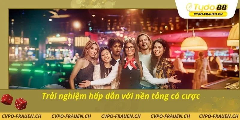 Trải nghiệm hấp dẫn với nền tảng cá cược