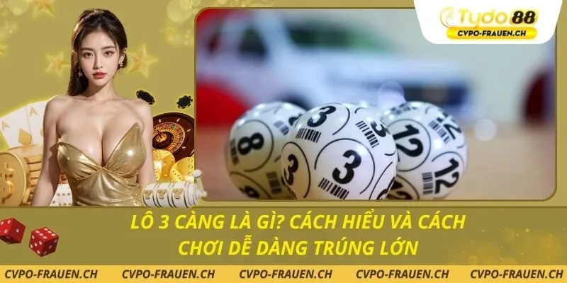 Lô 3 Càng Là Gì? Cách Hiểu Và Cách Chơi Dễ Dàng Trúng Lớn