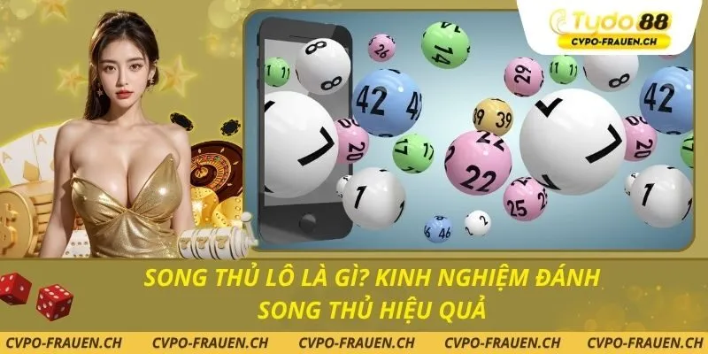 Song Thủ Lô Là Gì? Kinh Nghiệm Đánh Song Thủ Hiệu Quả