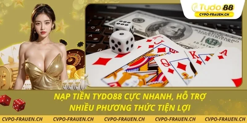 Nạp Tiền TYDO88 Cực Nhanh, Hỗ Trợ Nhiều Phương Thức Tiện Lợi