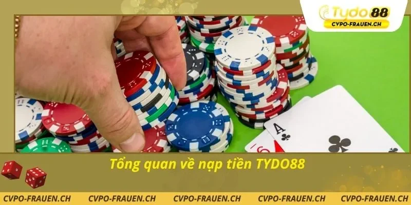 Tổng quan về nạp tiền TYDO88