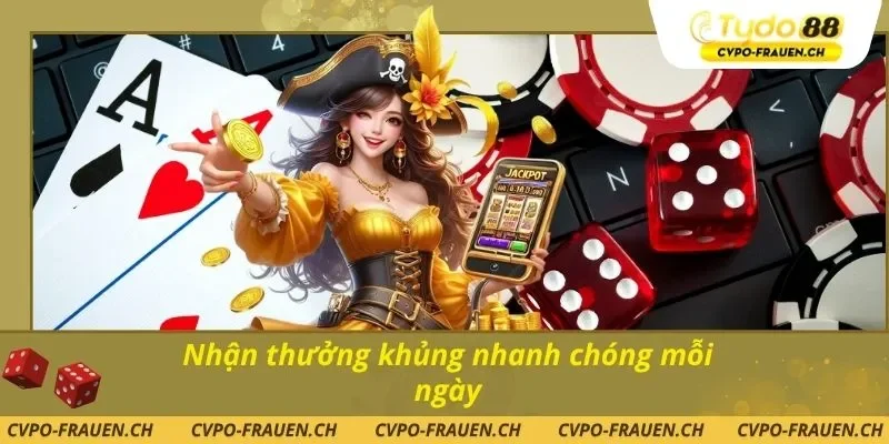 Nhận thưởng khủng nhanh chóng mỗi ngày