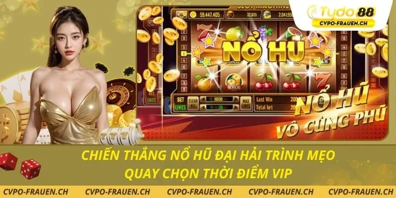 Chiến Thắng Nổ Hũ Đại Hải Trình Mẹo Quay Chọn Thời Điểm VIP