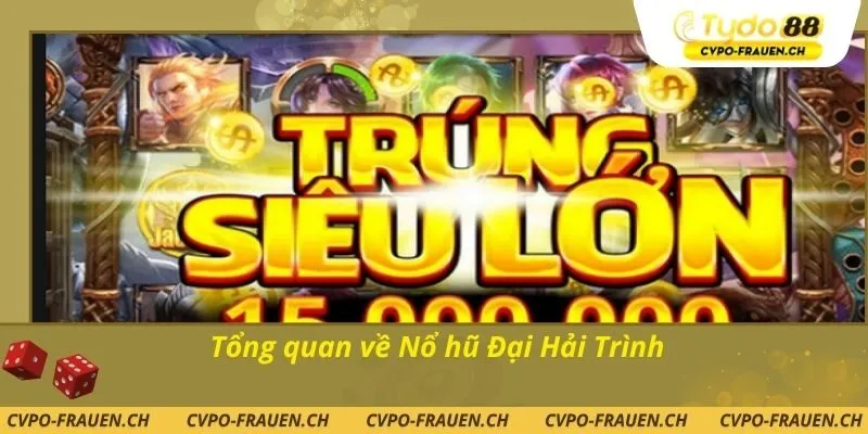 Tổng quan về Nổ hũ Đại Hải Trình