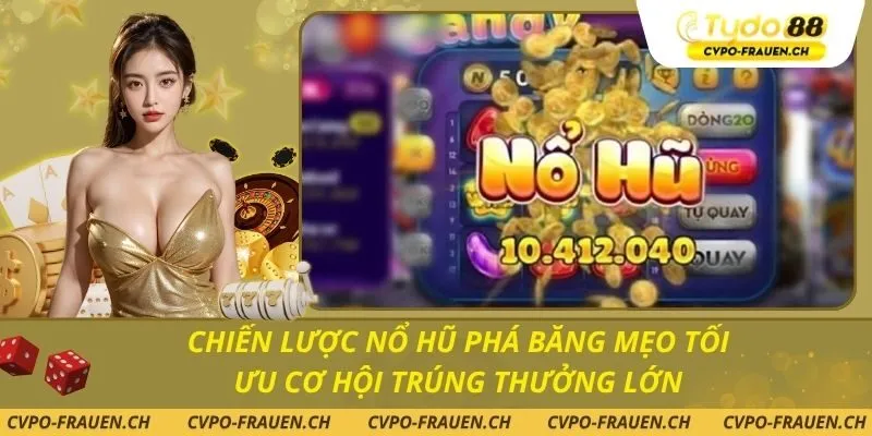 Chiến Lược Nổ Hũ Phá Băng Mẹo Tối Ưu Cơ Hội Trúng Thưởng Lớn