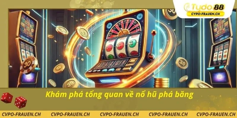 Khám phá tổng quan về nổ hũ phá băng