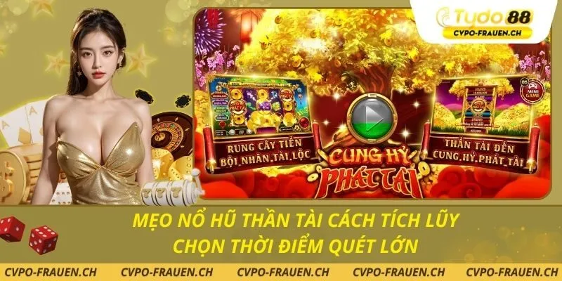 Mẹo Nổ Hũ Thần Tài Cách Tích Lũy Chọn Thời Điểm Quét Lớn