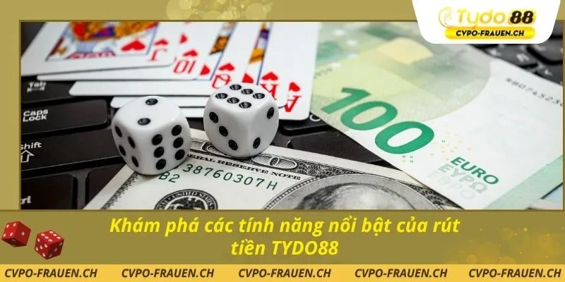 Khám phá các tính năng nổi bật của rút tiền TYDO88