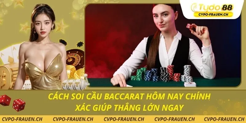 Cách Soi Cầu Baccarat Hôm Nay Chính Xác Giúp Thắng Lớn Ngay