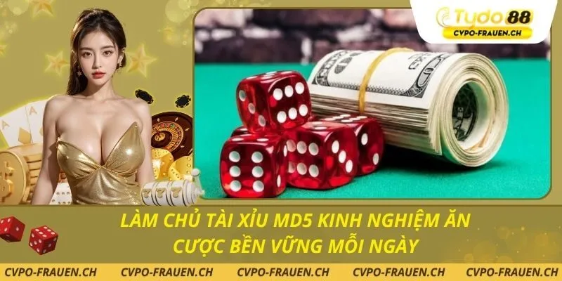 Làm Chủ Tài Xỉu MD5 Kinh Nghiệm Ăn Cược Bền Vững Mỗi Ngày