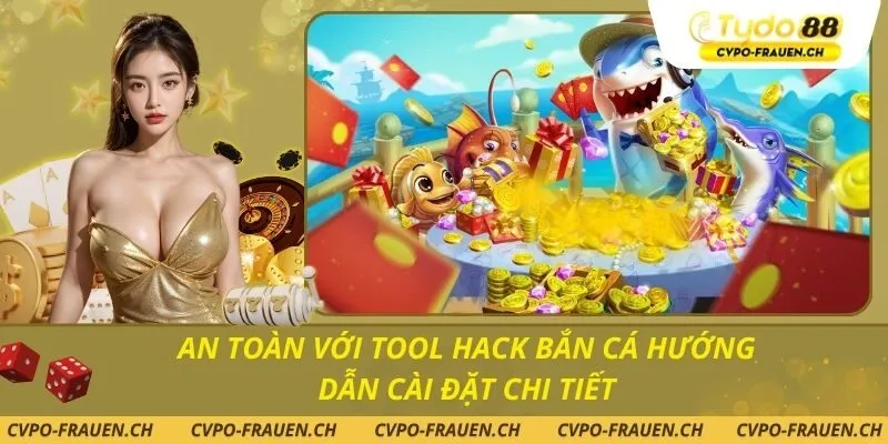 An Toàn Với Tool Hack Bắn Cá Hướng Dẫn Cài Đặt Chi Tiết
