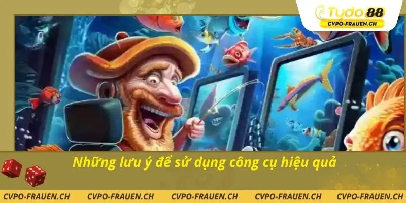 Những lưu ý để sử dụng công cụ hiệu quả