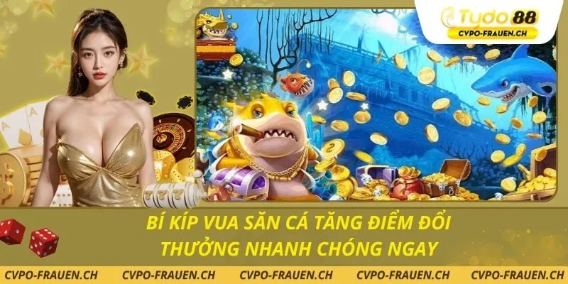 Bí Kíp Vua Săn Cá Tăng Điểm Đổi Thưởng Nhanh Chóng Ngay