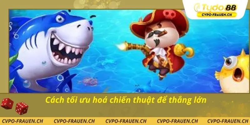 Cách tối ưu hoá chiến thuật để thắng lớn