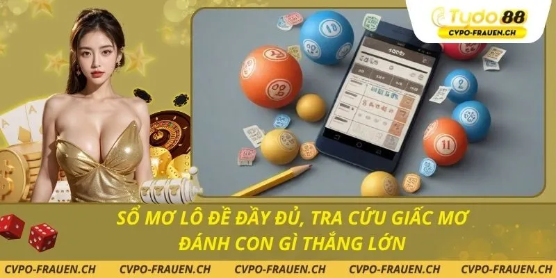 Sổ Mơ Lô Đề Đầy Đủ, Tra Cứu Giấc Mơ Đánh Con Gì Thắng Lớn